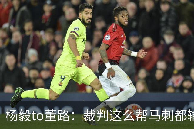 杨毅to董路：裁判这么帮马刺都输 在足球世界很罕见 除02世界杯
